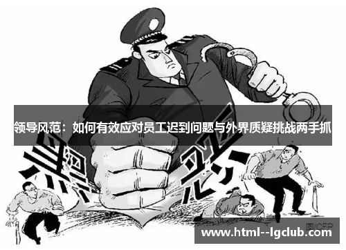 领导风范：如何有效应对员工迟到问题与外界质疑挑战两手抓