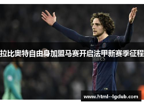 拉比奥特自由身加盟马赛开启法甲新赛季征程