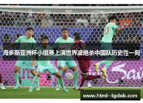海多斯亚洲杯小组赛上演世界波绝杀中国队历史性一刻 海多斯亚洲杯小组赛上演世界波绝杀中国队历史性一刻