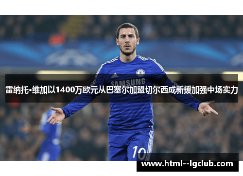 雷纳托·维加以1400万欧元从巴塞尔加盟切尔西成新援加强中场实力 雷纳托·维加以1400万欧元从巴塞尔加盟切尔西成新援加强中场实力